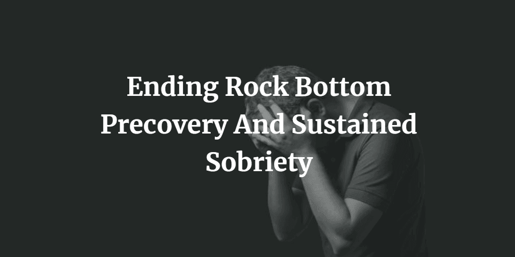 ending rock bottom precovery and sustained sobriety